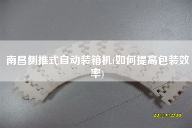 南昌側(cè)推式自動(dòng)裝箱機(jī)(如何提高包裝效率)