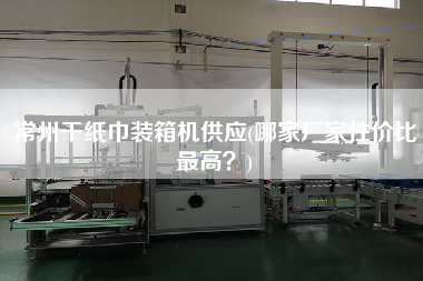 常州干紙巾裝箱機(jī)供應(yīng)(哪家廠家性價(jià)比z高？)